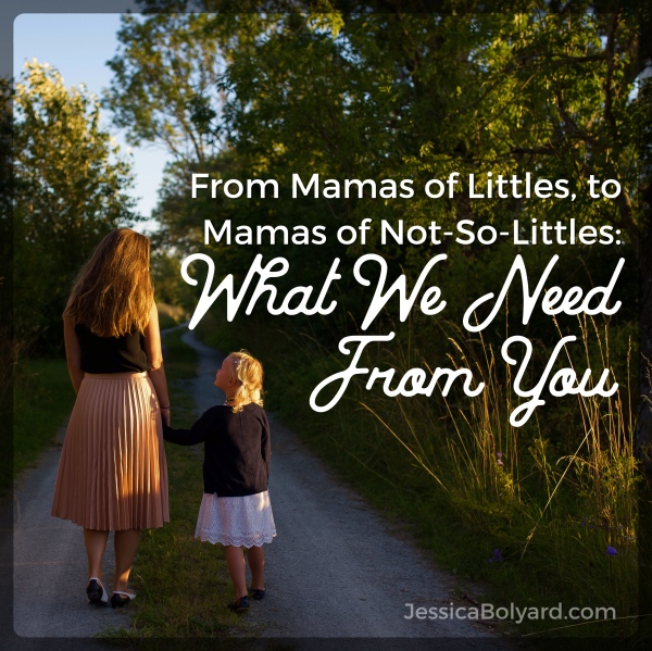 From Mamas of Littles to Mamas of Not-So-Littles: What We Need From You